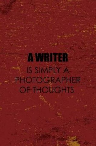 Cover of A Writer Is Simply A Photographer Of Thoughts