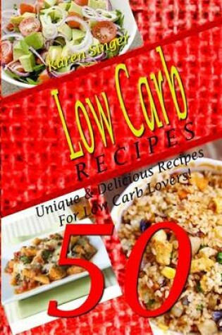 Cover of Low Carb Recipes - 50 Unique & Delicious Recipes For Low Carb Lovers!
