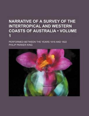 Book cover for Narrative of a Survey of the Intertropical and Western Coasts of Australia (Volume 1); Performed Between the Years 1818 and 1822