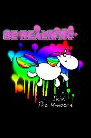 Cover of Be Realistic Said The Unicorn