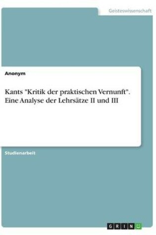 Cover of Kants Kritik der praktischen Vernunft. Eine Analyse der Lehrsatze II und III