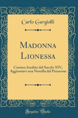 Cover of Madonna Lionessa: Cantare Inedito del Secolo XIV; Aggiuntavi una Novella del Pecorone (Classic Reprint)