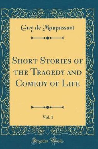 Cover of Short Stories of the Tragedy and Comedy of Life, Vol. 1 (Classic Reprint)