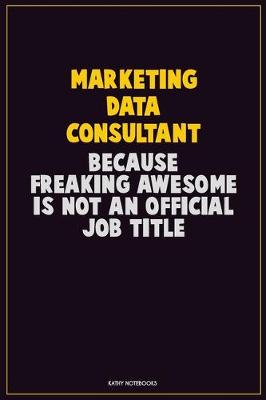 Book cover for Marketing Data Consultant, Because Freaking Awesome Is Not An Official Job Title