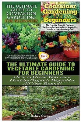 Book cover for The Ultimate Guide to Companion Gardening for Beginners & Container Gardening for Beginners & the Ultimate Guide to Vegetable Gardening for Beginners