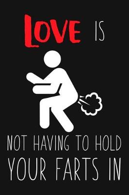 Book cover for Love Is Not Having To Hold Your Farts In