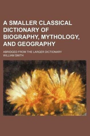 Cover of A Smaller Classical Dictionary of Biography