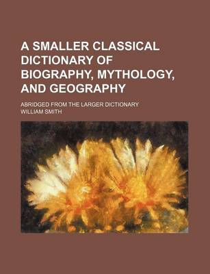 Book cover for A Smaller Classical Dictionary of Biography