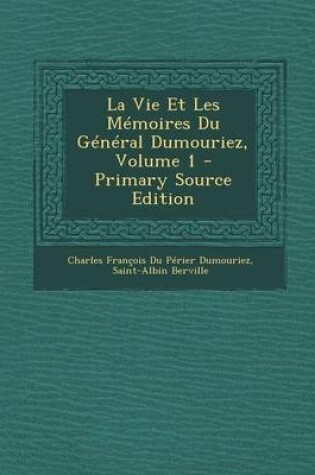 Cover of La Vie Et Les Memoires Du General Dumouriez, Volume 1