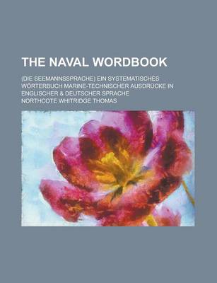 Book cover for The Naval Wordbook; (Die Seemannssprache) Ein Systematisches Worterbuch Marine-Technischer Ausdrucke in Englischer & Deutscher Sprache