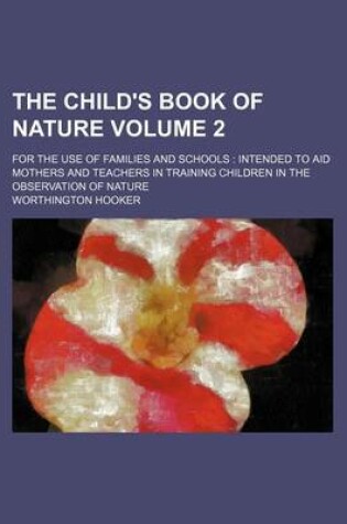 Cover of The Child's Book of Nature Volume 2; For the Use of Families and Schools Intended to Aid Mothers and Teachers in Training Children in the Observation of Nature