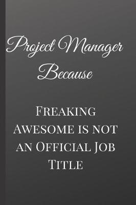 Book cover for Project Manager Because Freaking Awesome is not an Official Job Title