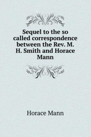 Cover of Sequel to the so called correspondence between the Rev. M. H. Smith and Horace Mann