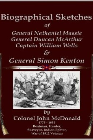 Cover of Biographical Sketches - Of General Nathaniel Massie, General Duncan McArthur, Captain William Wells and General Simon Kenton