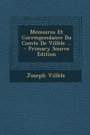 Cover of Memoires Et Correspondance Du Comte de Villele ... - Primary Source Edition