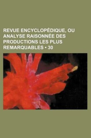 Cover of Revue Encyclopedique, Ou Analyse Raisonnee Des Productions Les Plus Remarquables (30)