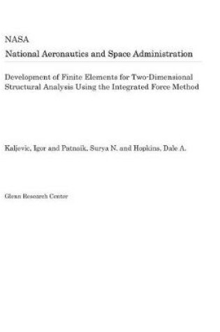 Cover of Development of Finite Elements for Two-Dimensional Structural Analysis Using the Integrated Force Method