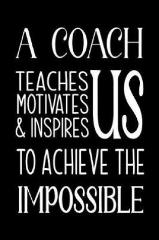 Cover of A Coach Teaches, Motivates and Inspires