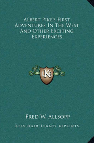 Cover of Albert Pike's First Adventures in the West and Other Exciting Experiences