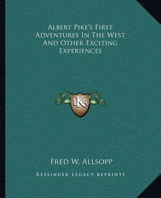 Book cover for Albert Pike's First Adventures in the West and Other Exciting Experiences