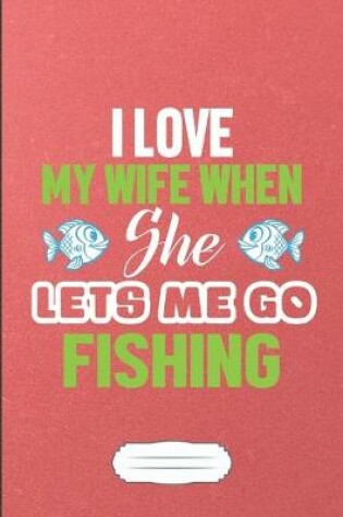 Cover of I Love My Wife When She Lets Me Go Fishing