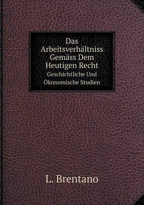 Book cover for Das Arbeitsverhältniss Gemäss Dem Heutigen Recht Geschichtliche Und Ökonomische Studien