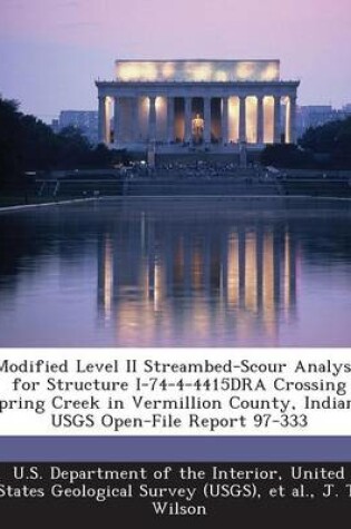 Cover of Modified Level II Streambed-Scour Analysis for Structure I-74-4-4415dra Crossing Spring Creek in Vermillion County, Indiana