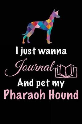 Book cover for I Just Wanna Journal And Pet My Pharaoh Hound