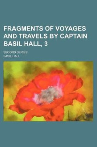 Cover of Fragments of Voyages and Travels by Captain Basil Hall, 3; Second Series