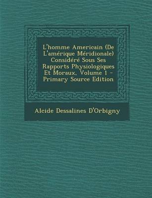 Book cover for L'Homme Americain (de L'Amerique Meridionale Considere Sous Ses Rapports Physiologiques Et Moraux, Volume 1