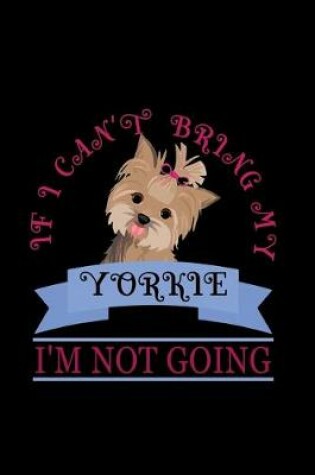 Cover of If I Can't Bring My Yorkie I'm Not Going