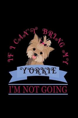 Book cover for If I Can't Bring My Yorkie I'm Not Going