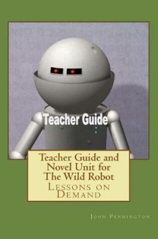 Cover of Teacher Guide and Novel Unit for The Wild Robot
