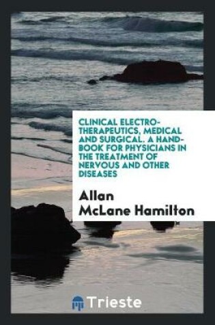 Cover of Clinical Electro-Therapeutics, Medical and Surgical. a Hand-Book for Physicians in the Treatment of Nervous and Other Diseases