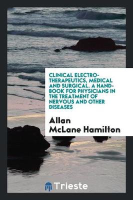 Book cover for Clinical Electro-Therapeutics, Medical and Surgical. a Hand-Book for Physicians in the Treatment of Nervous and Other Diseases