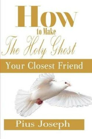 Cover of How to make the Holy Ghost Your Closest Friend
