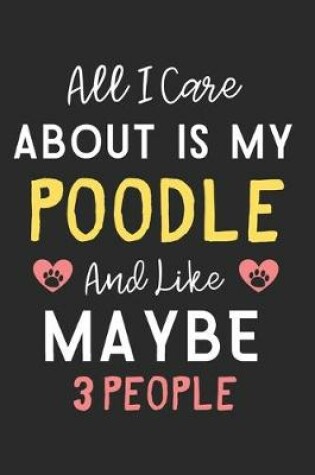 Cover of All I care about is my Poodle and like maybe 3 people