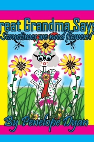 Cover of Great Grandma Says, "Sometimes we need flowers!"