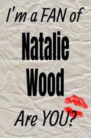 Cover of I'm a Fan of Natalie Wood Are You? Creative Writing Lined Journal