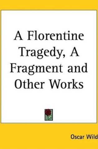 Cover of A Florentine Tragedy, a Fragment and Other Works