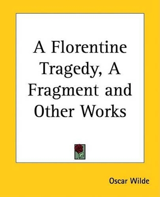 Book cover for A Florentine Tragedy, a Fragment and Other Works