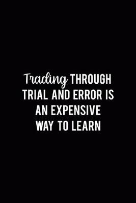 Book cover for Trading Through Trial And Error Is An Expensive Way To Learn