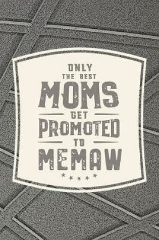 Cover of Only The Best Moms Get Promoted To Memaw