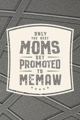 Book cover for Only The Best Moms Get Promoted To Memaw