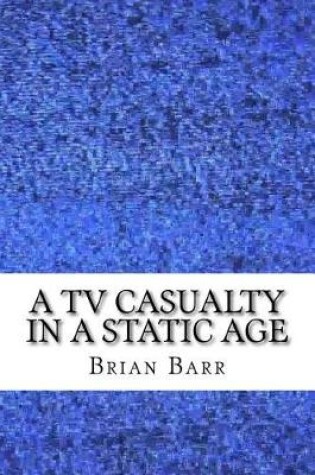 Cover of A TV Casualty in a Static Age
