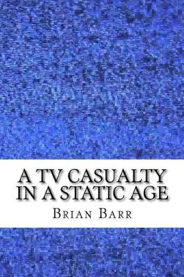 Book cover for A TV Casualty in a Static Age