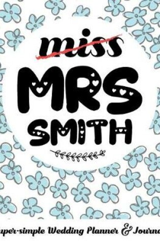 Cover of Miss Mrs Smith Super-Simple Wedding Planner & Journal