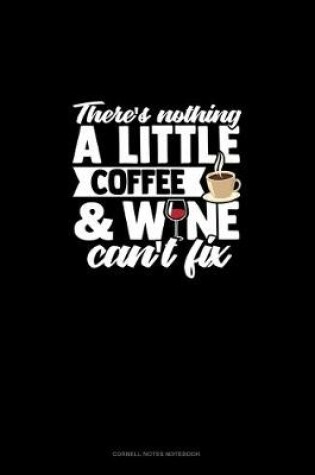 Cover of There's Nothing A Little Coffee & Wine Can't Fix