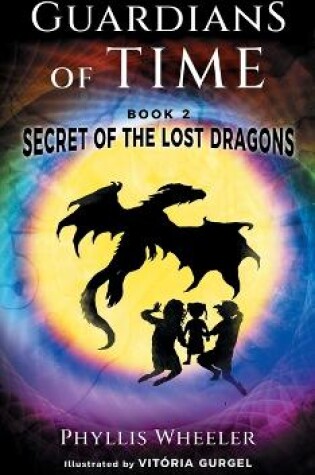 Cover of Secret of the Lost Dragons, Guardians of Time Book 2