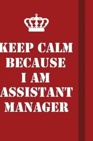 Cover of Keep Calm Because I Am Assistant Manager